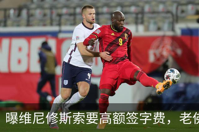 曝维尼修斯索要高额签字费，老佛爷明确拒绝，留欧洲只能选阿森纳